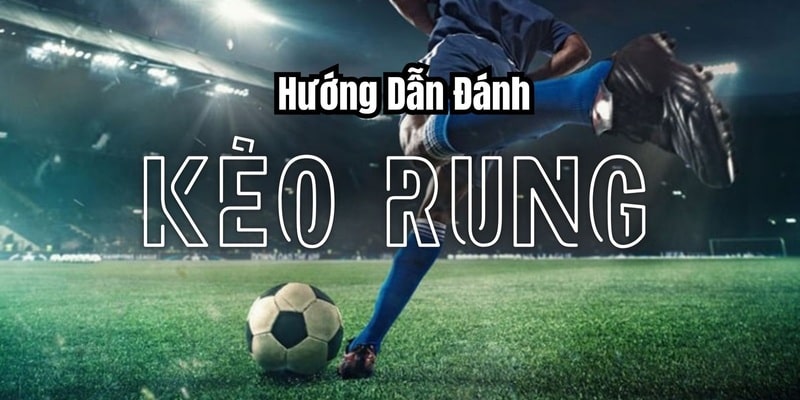 Cược rung là hình thức cá độ hấp dẫn không nên bỏ lỡ trong bóng đá