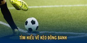 Kèo đồng banh trong cá cược bóng đá là loại kèo hấp dẫn