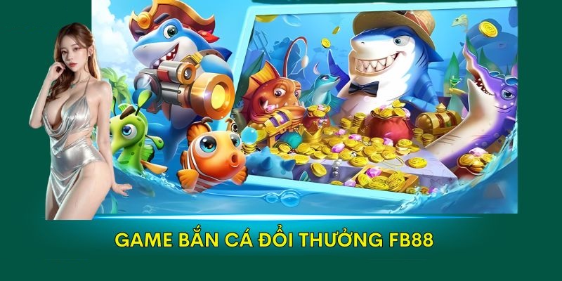 Bắn cá Fb88 là điểm đến cho bạn thu nhập khủng