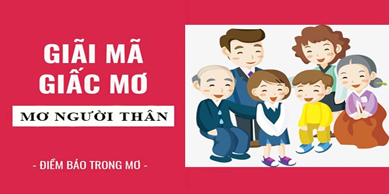 Gợi ý con số may mắn khi nằm mơ thấy người thân